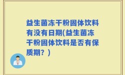 益生菌冻干粉固体饮料有没有日期(益生菌冻干粉固体饮料是否有保质期？)