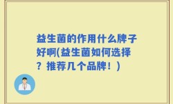 益生菌的作用什么牌子好啊(益生菌如何选择？推荐几个品牌！)