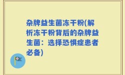 杂牌益生菌冻干粉(解析冻干粉背后的杂牌益生菌：选择恐惧症患者必备)