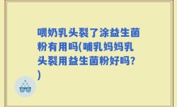 喂奶乳头裂了涂益生菌粉有用吗(哺乳妈妈乳头裂用益生菌粉好吗？)