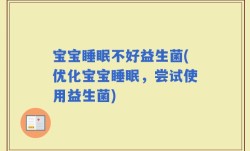 宝宝睡眠不好益生菌(优化宝宝睡眠，尝试使用益生菌)