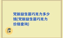 梵新益生菌巧克力多少钱(梵新益生菌巧克力价格查询)