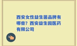 西安女性益生菌品牌有哪些？西安益生园医药有限公司