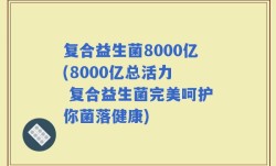 复合益生菌8000亿(8000亿总活力  复合益生菌完美呵护你菌落健康)