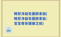 畅甘净益生菌酵素肽(畅甘净益生菌酵素肽：宝宝尊享健康之旅)