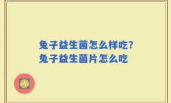 兔子益生菌怎么样吃？兔子益生菌片怎么吃