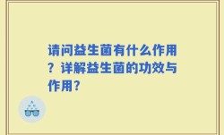 请问益生菌有什么作用？详解益生菌的功效与作用？