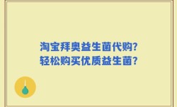 淘宝拜奥益生菌代购？轻松购买优质益生菌？