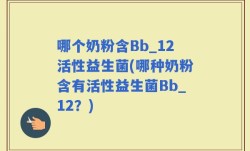 哪个奶粉含Bb_12活性益生菌(哪种奶粉含有活性益生菌Bb_12？)