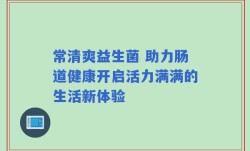 常清爽益生菌 助力肠道健康开启活力满满的生活新体验