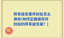 拜耳益生菌开封后怎么保存(如何正确保存开封后的拜耳益生菌？)