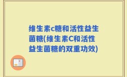 维生素c糖和活性益生菌糖(维生素C和活性益生菌糖的双重功效)