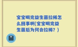 宝宝喝完益生菌拉稀怎么回事啊(宝宝喝完益生菌后为何会拉稀？)