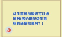 益生菌粉加酸奶可以通便吗(酸奶搭配益生菌粉有通便效果吗？)