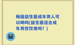 畅蕴益生菌成年男人可以喝吗(益生菌适合成年男性饮用吗？)
