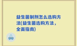益生菌制剂怎么选购方法(益生菌选购方法，全面指南)