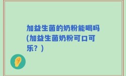 加益生菌的奶粉能喝吗(加益生菌奶粉可口可乐？)