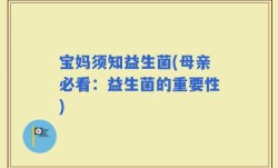 宝妈须知益生菌(母亲必看：益生菌的重要性)