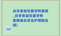 白牙素益生菌牙粉蜜颜_白牙素益生菌牙粉 蜜颜美白牙齿护理新选择)