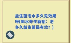 益生菌泡水多久见效果呀(喝水养生新招：泡多久益生菌最有效？)