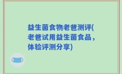 益生菌食物老爸测评(老爸试用益生菌食品，体验评测分享)