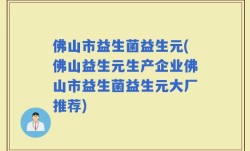 佛山市益生菌益生元(佛山益生元生产企业佛山市益生菌益生元大厂推荐)