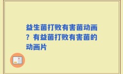益生菌打败有害菌动画？有益菌打败有害菌的动画片