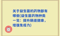 关于益生菌的药物都有哪些(益生菌药物种类一览：提升肠道健康，增强免疫力)