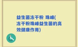 益生菌冻干粉 珠峰(冻干粉珠峰益生菌的高效健康作用)