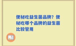 便秘吃益生菌品牌？便秘吃哪个品牌的益生菌比较管用