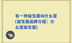 有一种益生菌叫什么堂(益生菌品牌介绍：什么堂益生菌)