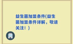 益生菌加盟条件(益生菌加盟条件详解，敬请关注！)