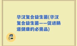 华汉复合益生菌(华汉复合益生菌——促进肠道健康的必需品)
