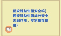 茵安姝益生菌安全吗(茵安姝益生菌成分安全无副作用，专家推荐使用)
