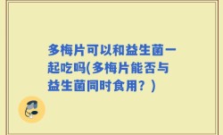 多梅片可以和益生菌一起吃吗(多梅片能否与益生菌同时食用？)