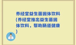 养经堂益生菌固体饮料(养经堂推出益生菌固体饮料，帮助肠道健康)