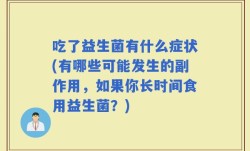 吃了益生菌有什么症状(有哪些可能发生的副作用，如果你长时间食用益生菌？)