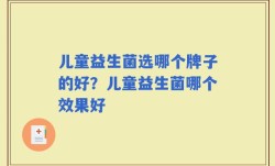 儿童益生菌选哪个牌子的好？儿童益生菌哪个效果好