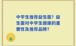 中学生推荐益生菌？益生菌对中学生健康的重要性及推荐品牌？
