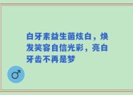 白牙素益生菌炫白，焕发笑容自信光彩，亮白牙齿不再是梦