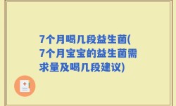 7个月喝几段益生菌(7个月宝宝的益生菌需求量及喝几段建议)