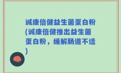 诚康倍健益生菌蛋白粉(诚康倍健推出益生菌蛋白粉，缓解肠道不适)