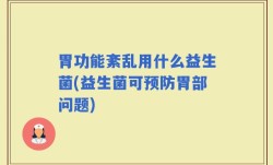 胃功能紊乱用什么益生菌(益生菌可预防胃部问题)