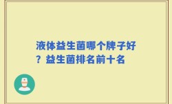 液体益生菌哪个牌子好？益生菌排名前十名