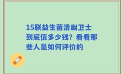15联益生菌清幽卫士到底值多少钱？看看那些人是如何评价的