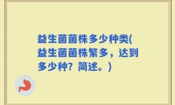 益生菌菌株多少种类(益生菌菌株繁多，达到多少种？简述。)