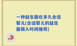 一种益生菌吃多久合适婴儿(合适婴儿的益生菌摄入时间推荐)