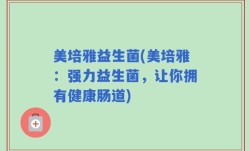 美培雅益生菌(美培雅：强力益生菌，让你拥有健康肠道)
