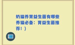 奶猫养胃益生菌有哪些养猫必备：胃益生菌推荐！)