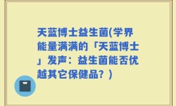 天蓝博士益生菌(学界能量满满的「天蓝博士」发声：益生菌能否优越其它保健品？)